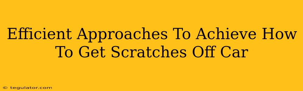 Efficient Approaches To Achieve How To Get Scratches Off Car