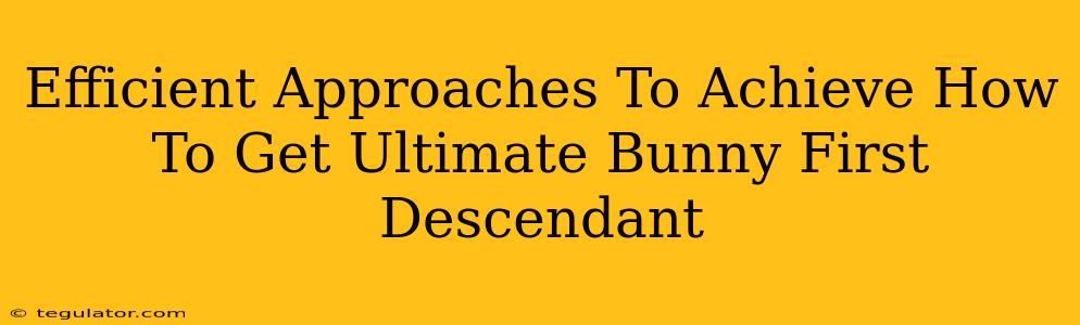 Efficient Approaches To Achieve How To Get Ultimate Bunny First Descendant