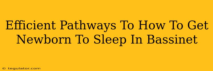 Efficient Pathways To How To Get Newborn To Sleep In Bassinet