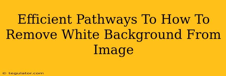 Efficient Pathways To How To Remove White Background From Image