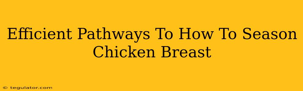 Efficient Pathways To How To Season Chicken Breast