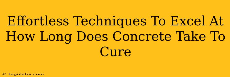 Effortless Techniques To Excel At How Long Does Concrete Take To Cure