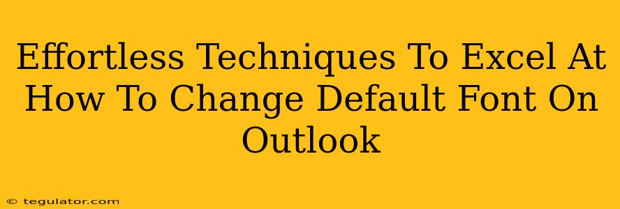 Effortless Techniques To Excel At How To Change Default Font On Outlook