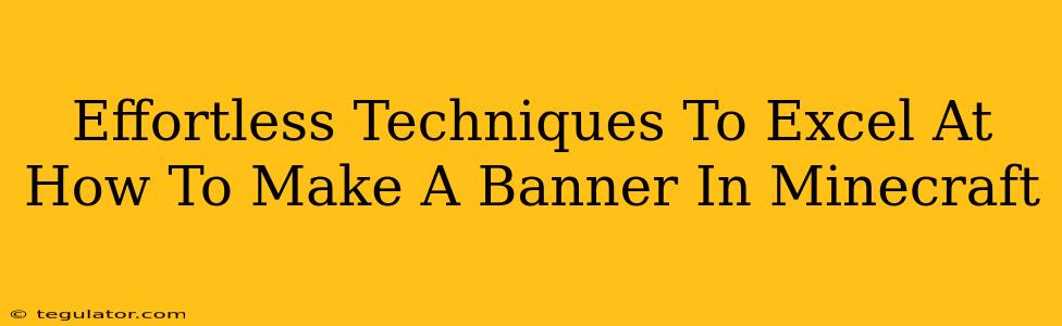 Effortless Techniques To Excel At How To Make A Banner In Minecraft