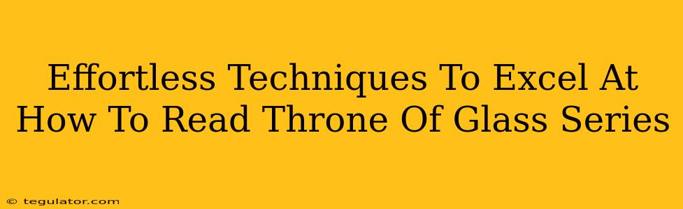 Effortless Techniques To Excel At How To Read Throne Of Glass Series