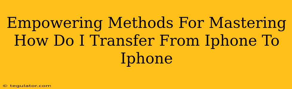 Empowering Methods For Mastering How Do I Transfer From Iphone To Iphone