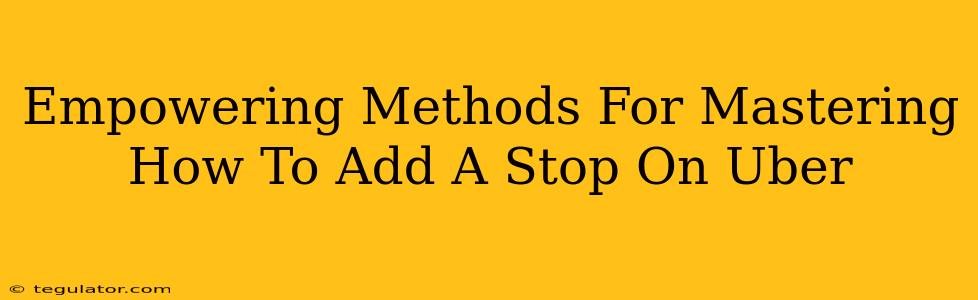 Empowering Methods For Mastering How To Add A Stop On Uber