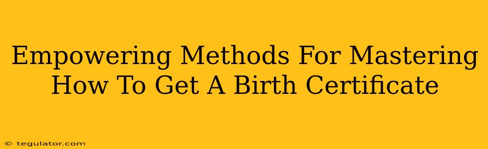 Empowering Methods For Mastering How To Get A Birth Certificate