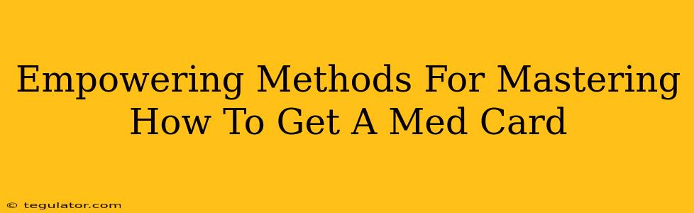 Empowering Methods For Mastering How To Get A Med Card