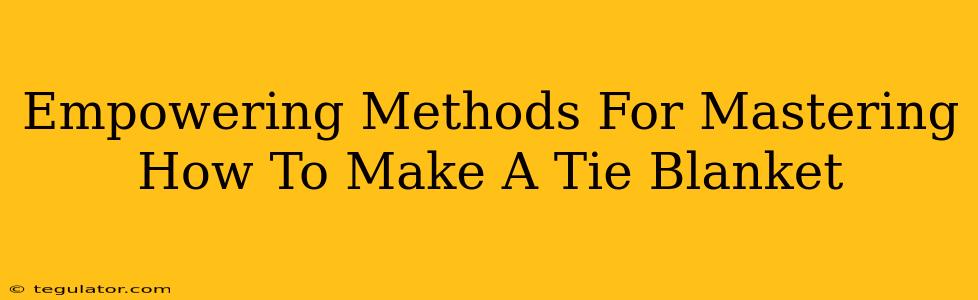 Empowering Methods For Mastering How To Make A Tie Blanket