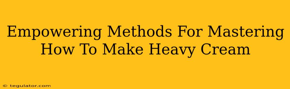 Empowering Methods For Mastering How To Make Heavy Cream