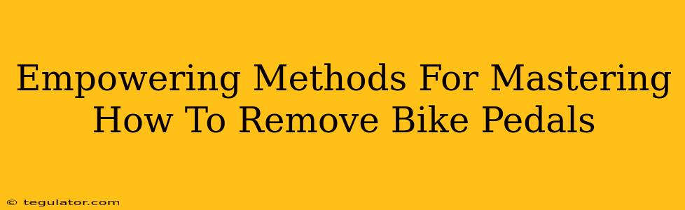 Empowering Methods For Mastering How To Remove Bike Pedals