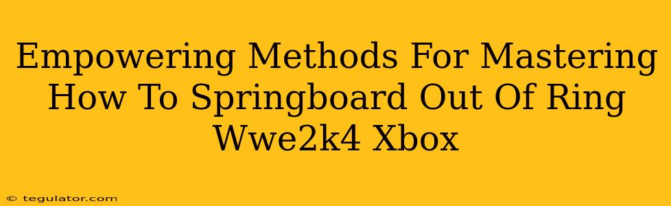 Empowering Methods For Mastering How To Springboard Out Of Ring Wwe2k4 Xbox