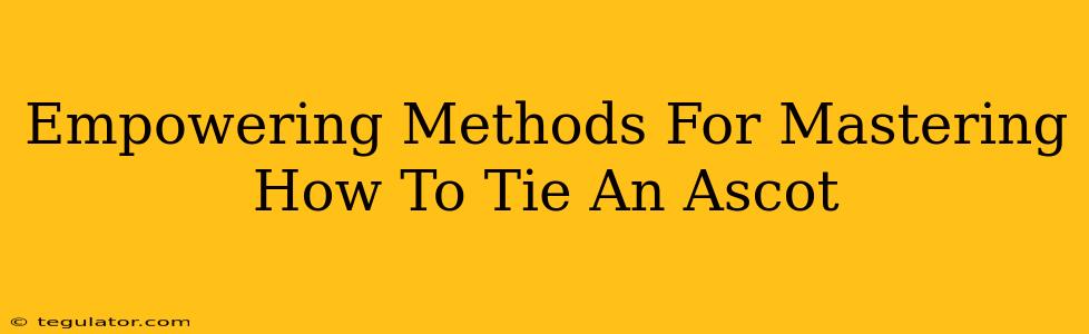 Empowering Methods For Mastering How To Tie An Ascot