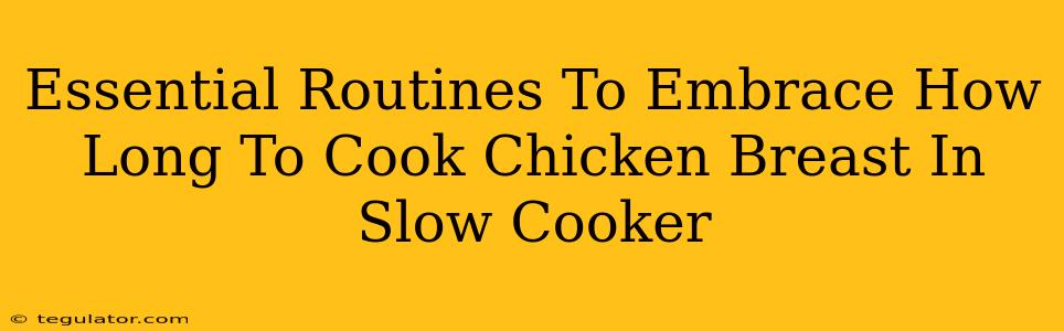 Essential Routines To Embrace How Long To Cook Chicken Breast In Slow Cooker