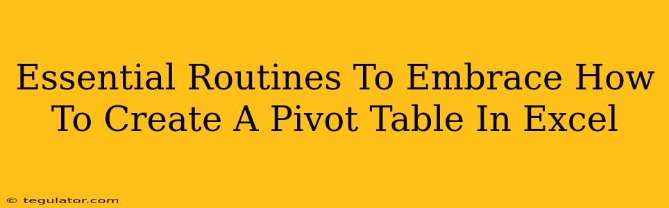 Essential Routines To Embrace How To Create A Pivot Table In Excel