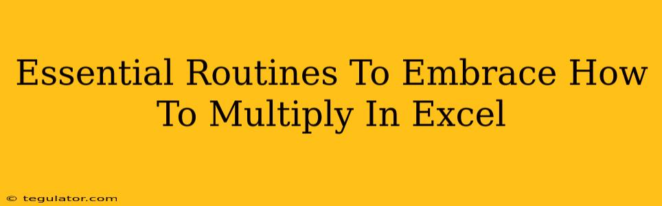 Essential Routines To Embrace How To Multiply In Excel