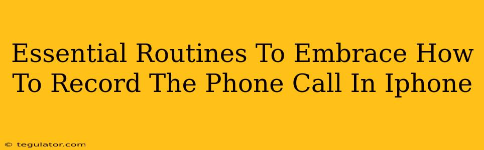 Essential Routines To Embrace How To Record The Phone Call In Iphone