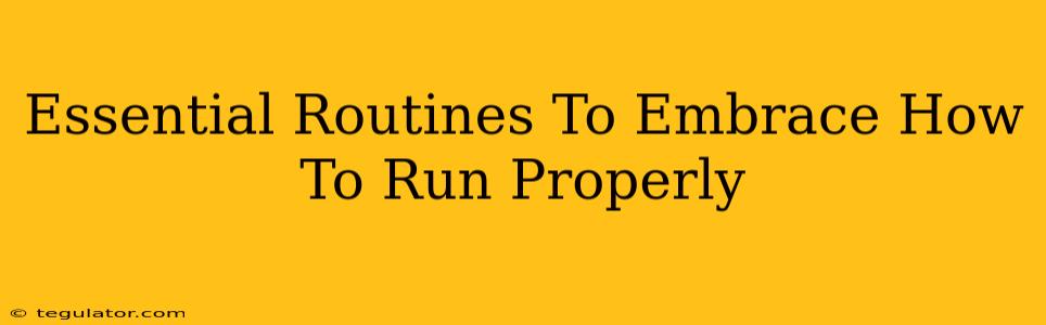 Essential Routines To Embrace How To Run Properly