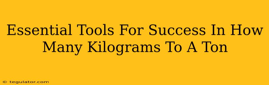 Essential Tools For Success In How Many Kilograms To A Ton