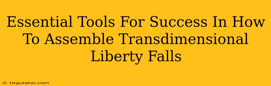 Essential Tools For Success In How To Assemble Transdimensional Liberty Falls