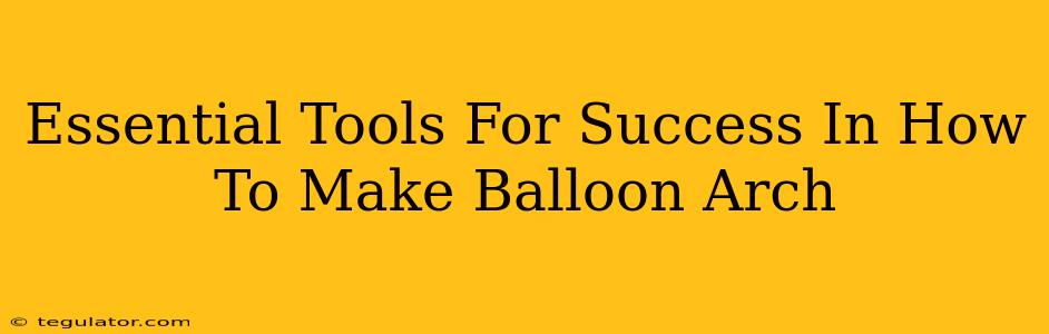 Essential Tools For Success In How To Make Balloon Arch