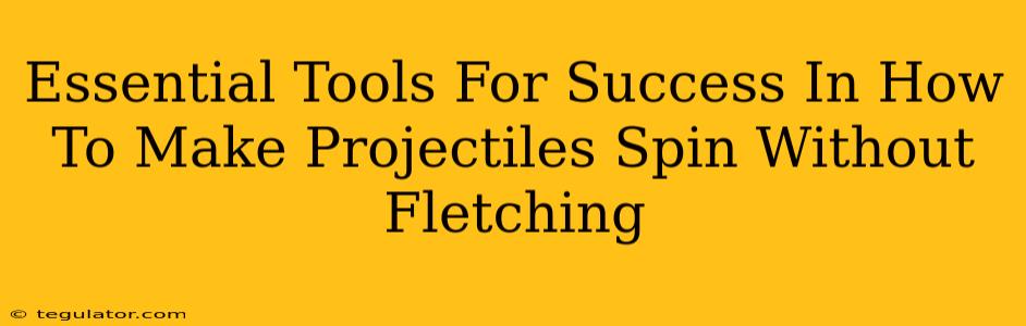 Essential Tools For Success In How To Make Projectiles Spin Without Fletching