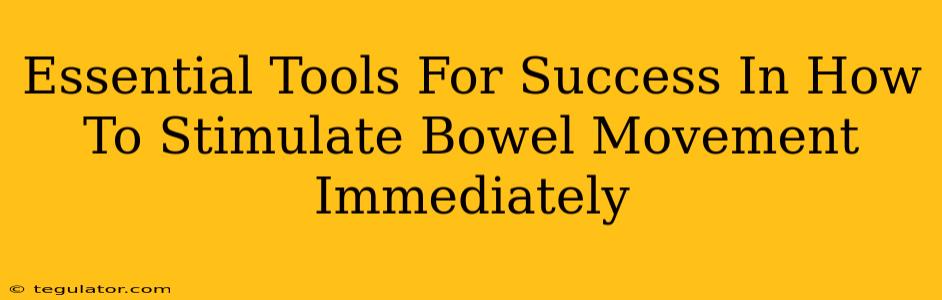 Essential Tools For Success In How To Stimulate Bowel Movement Immediately