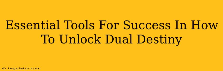 Essential Tools For Success In How To Unlock Dual Destiny