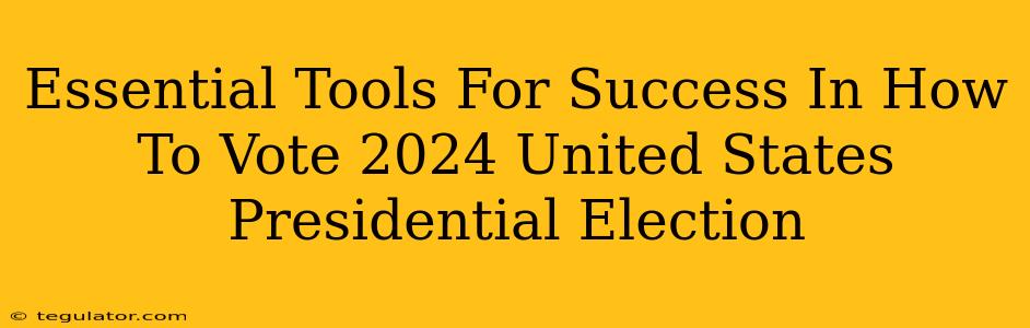 Essential Tools For Success In How To Vote 2024 United States Presidential Election