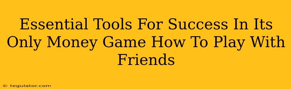 Essential Tools For Success In Its Only Money Game How To Play With Friends