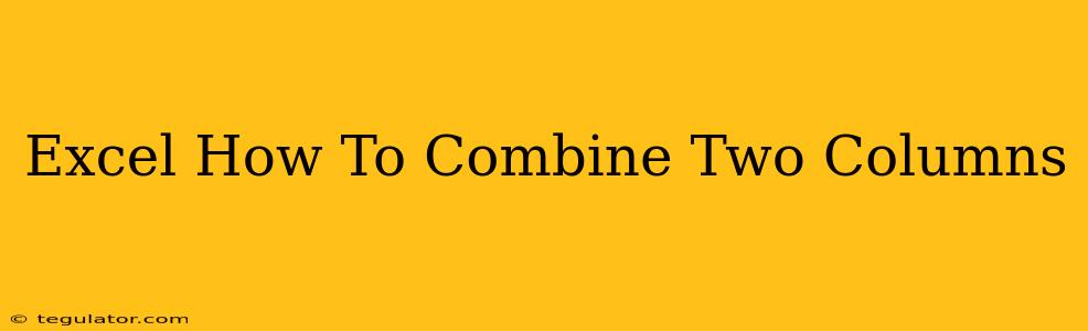 Excel How To Combine Two Columns