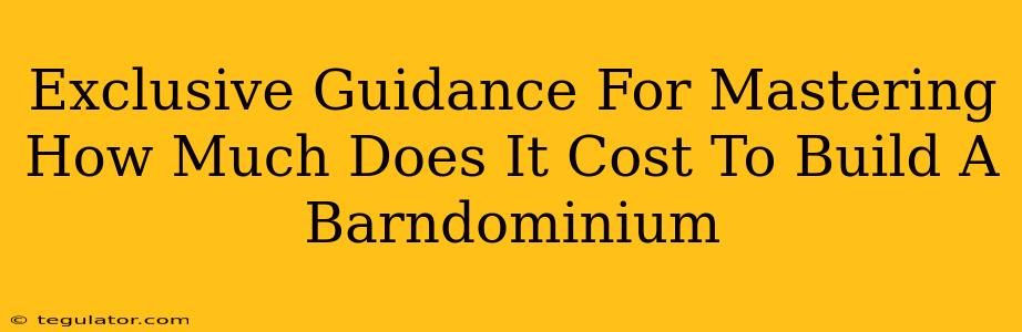 Exclusive Guidance For Mastering How Much Does It Cost To Build A Barndominium