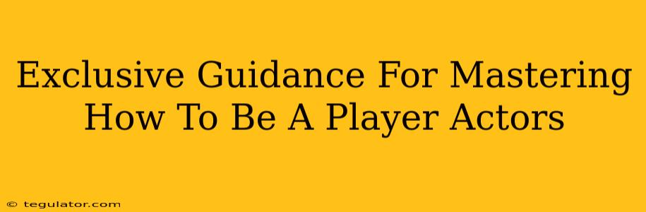 Exclusive Guidance For Mastering How To Be A Player Actors