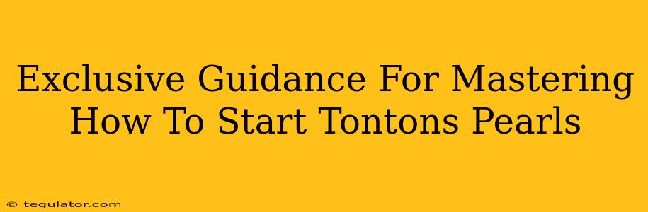 Exclusive Guidance For Mastering How To Start Tontons Pearls