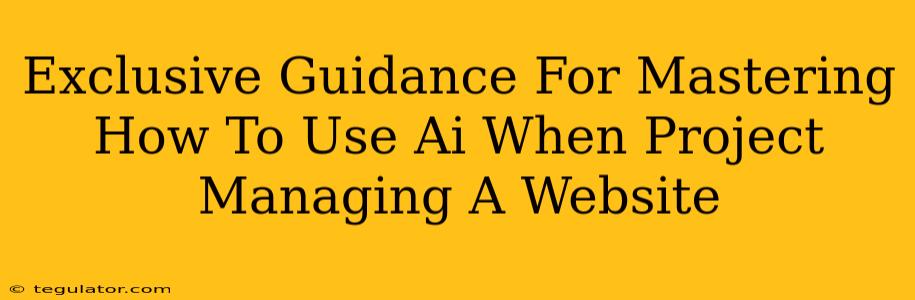 Exclusive Guidance For Mastering How To Use Ai When Project Managing A Website