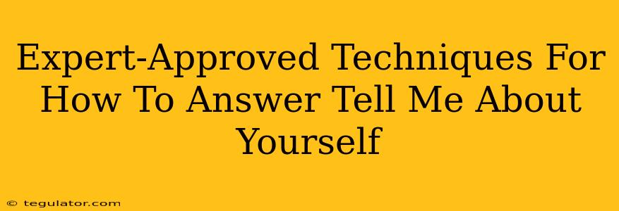 Expert-Approved Techniques For How To Answer Tell Me About Yourself