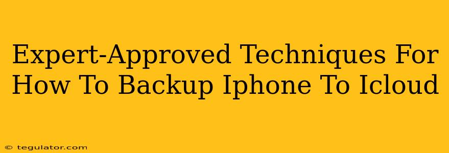 Expert-Approved Techniques For How To Backup Iphone To Icloud