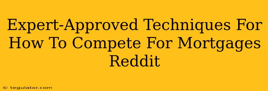 Expert-Approved Techniques For How To Compete For Mortgages Reddit