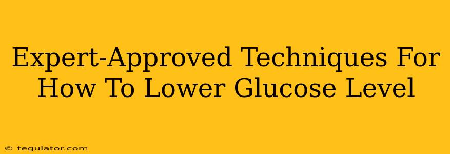 Expert-Approved Techniques For How To Lower Glucose Level