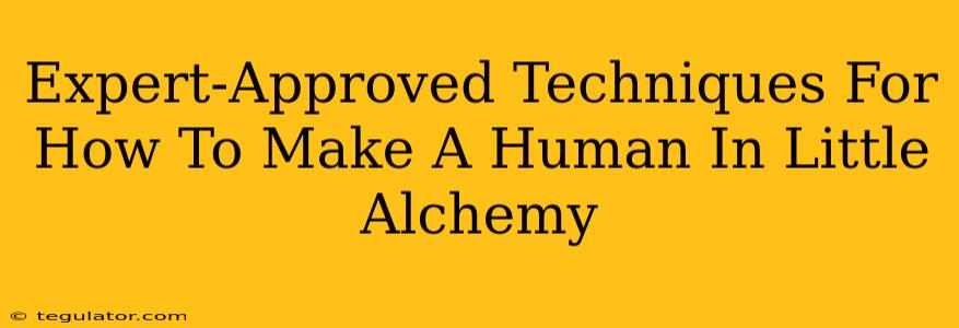 Expert-Approved Techniques For How To Make A Human In Little Alchemy