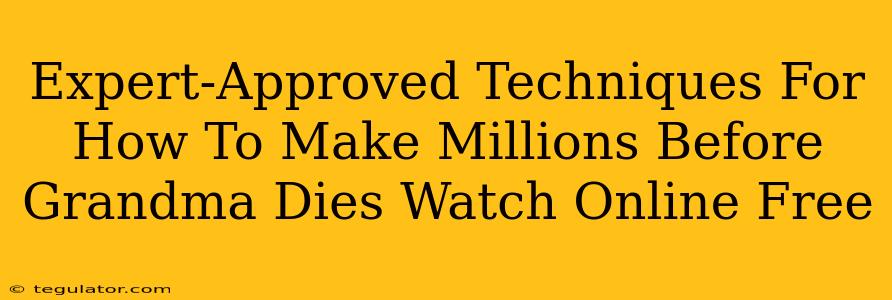 Expert-Approved Techniques For How To Make Millions Before Grandma Dies Watch Online Free