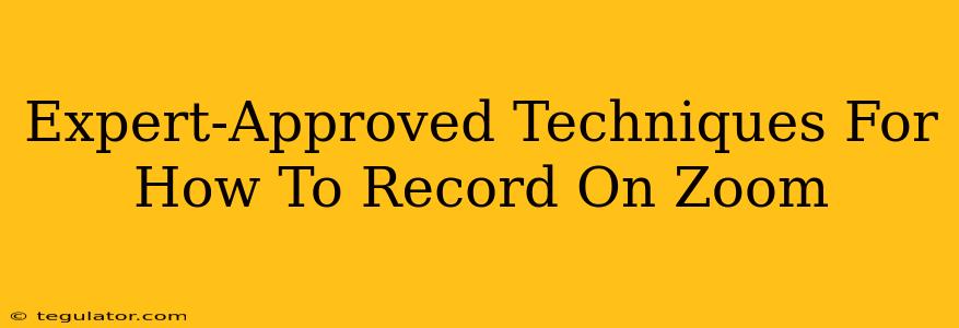 Expert-Approved Techniques For How To Record On Zoom