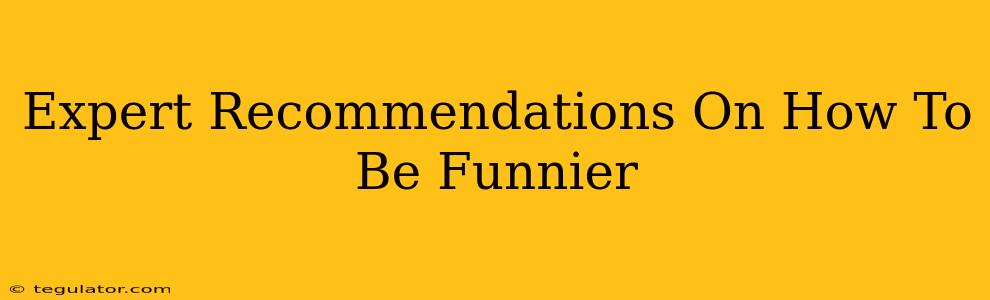 Expert Recommendations On How To Be Funnier