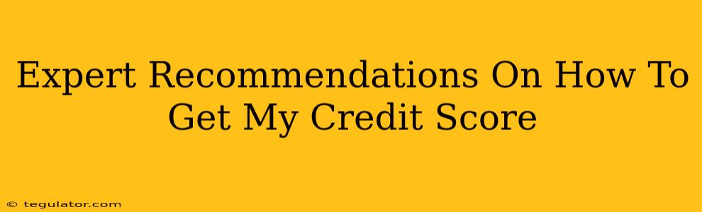 Expert Recommendations On How To Get My Credit Score