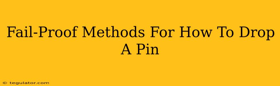 Fail-Proof Methods For How To Drop A Pin