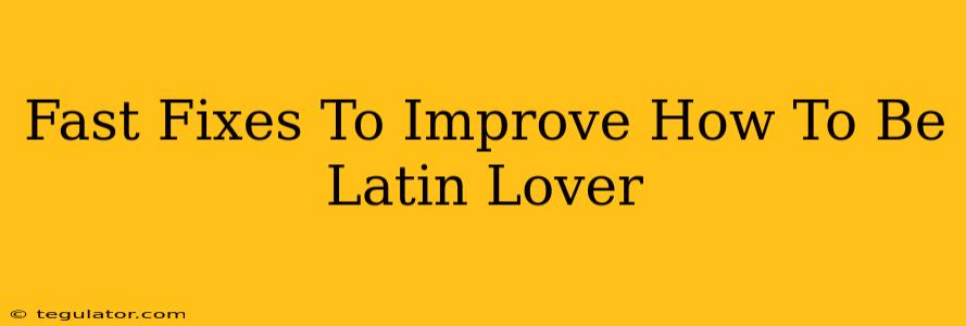 Fast Fixes To Improve How To Be Latin Lover