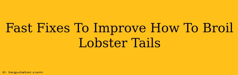 Fast Fixes To Improve How To Broil Lobster Tails