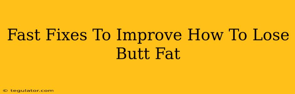 Fast Fixes To Improve How To Lose Butt Fat