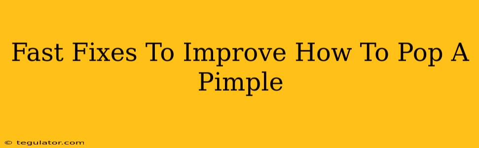 Fast Fixes To Improve How To Pop A Pimple